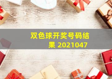 双色球开奖号码结果 2021047